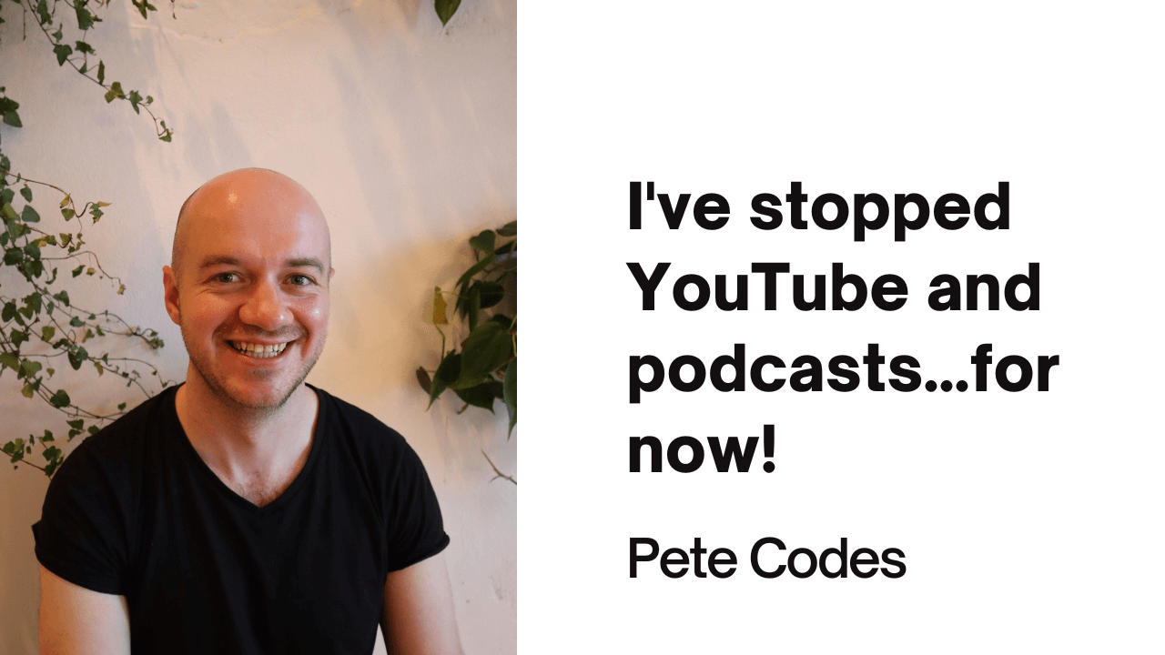 I've stoppedYouTube and podcasts...for now!